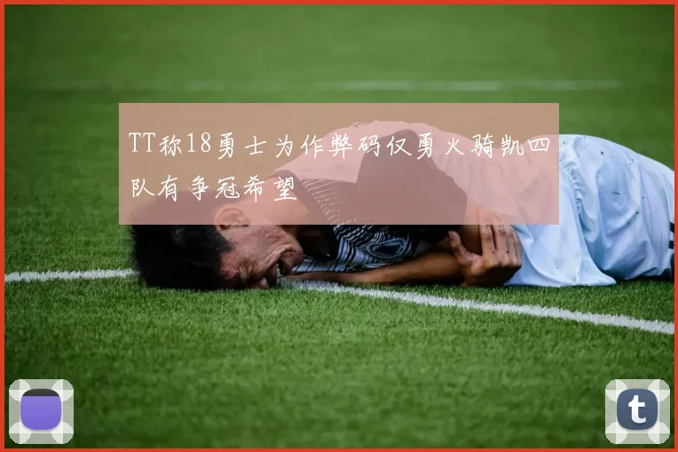 TT称18勇士为作弊码仅勇火骑凯四队有争冠希望