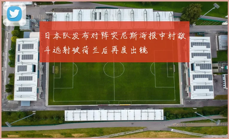 日本队发布对阵突尼斯海报中村敬斗远射破荷兰后再度出镜